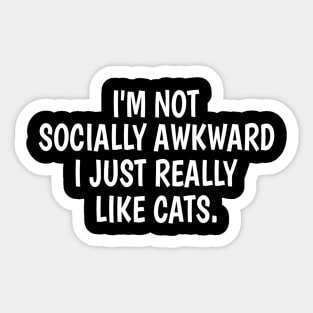 I'm Not Socially Awkward I Just Really Like Cats Sticker